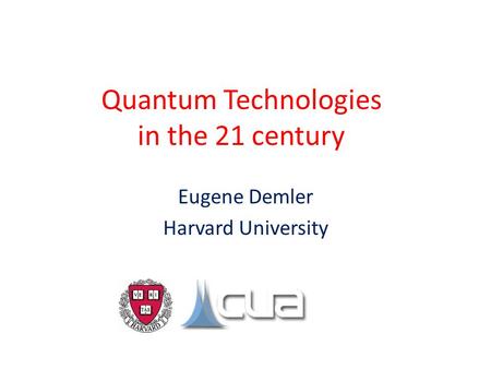 Quantum Technologies in the 21 century Eugene Demler Harvard University.