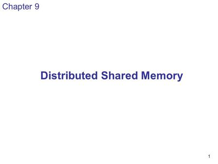 1 Chapter 9 Distributed Shared Memory. 2 Making the main memory of a cluster of computers look as though it is a single memory with a single address space.