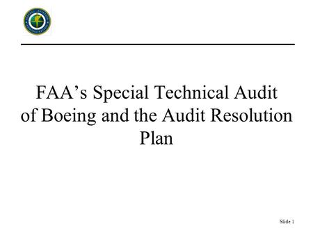 Slide 1 FAA’s Special Technical Audit of Boeing and the Audit Resolution Plan.