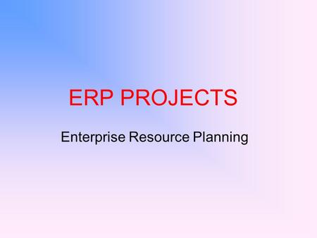 ERP PROJECTS Enterprise Resource Planning. OutLine of Presentation Definition of ERP & examples Effects of ERP projects on performance of a firm Applications.