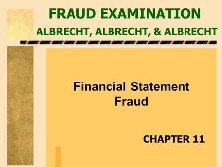 FRAUD EXAMINATION ALBRECHT, ALBRECHT, & ALBRECHT Financial Statement Fraud CHAPTER 11.