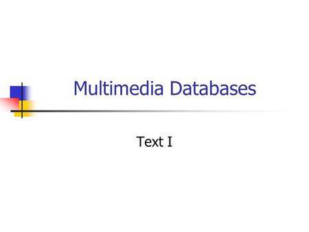 Multimedia Databases Text I. Outline Spatial Databases Temporal Databases Spatio-temporal Databases Data Mining Multimedia Databases Text databases Image.