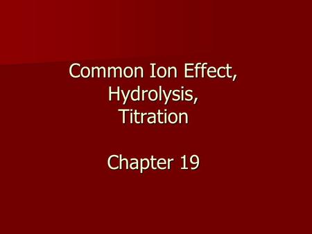 Common Ion Effect, Hydrolysis, Titration Chapter 19.