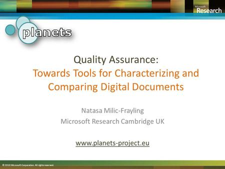 © 2010 Microsoft Corporation. All rights reserved. Quality Assurance: Towards Tools for Characterizing and Comparing Digital Documents Natasa Milic-Frayling.