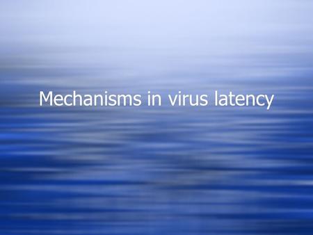 Mechanisms in virus latency.  THIS WILL NOT BE ON THE FINAL EXAM!