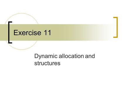 Exercise 11 Dynamic allocation and structures. Dynamic Allocation Array variables have fixed size, used to store a fixed and known amount of variables.