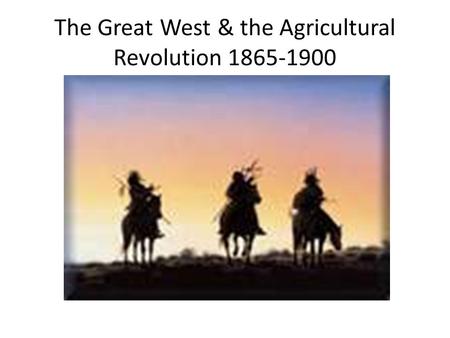 The Great West & the Agricultural Revolution 1865-1900.