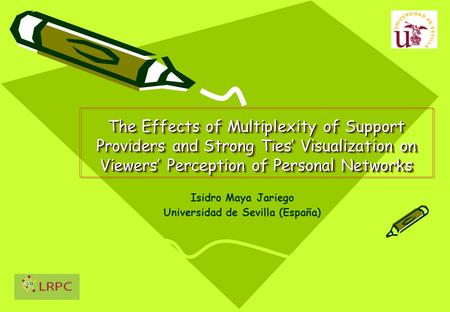 The Effects of Multiplexity of Support Providers and Strong Ties’ Visualization on Viewers’ Perception of Personal Networks Isidro Maya Jariego Universidad.