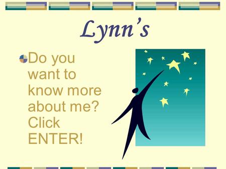 Lynn’s Do you want to know more about me? Click ENTER!