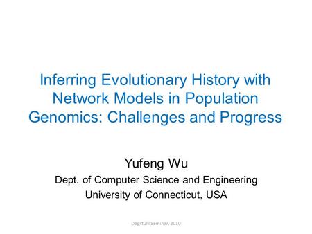 Inferring Evolutionary History with Network Models in Population Genomics: Challenges and Progress Yufeng Wu Dept. of Computer Science and Engineering.