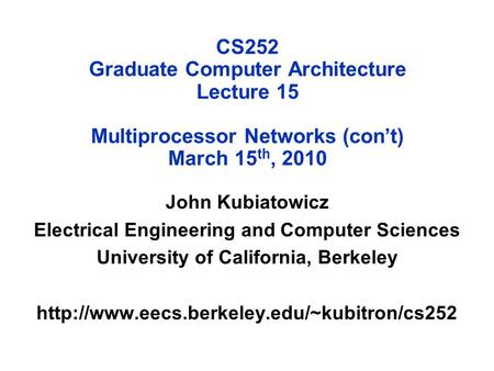 CS252 Graduate Computer Architecture Lecture 15 Multiprocessor Networks (con’t) March 15 th, 2010 John Kubiatowicz Electrical Engineering and Computer.