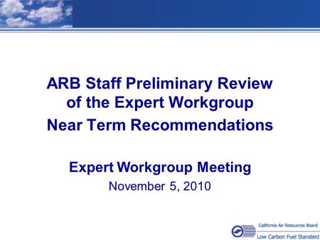 ARB Staff Preliminary Review of the Expert Workgroup Near Term Recommendations Expert Workgroup Meeting November 5, 2010.