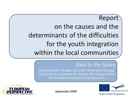 Report on the causes and the determinants of the difficulties for the youth integration within the local communities Back to the future Connecting the.