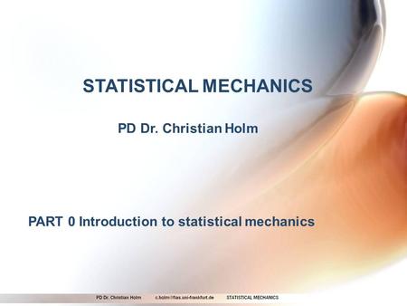 STATISTICAL MECHANICS PD Dr. Christian Holm PART 0 Introduction to statistical mechanics.