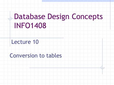 Lecture 10 Conversion to tables Database Design Concepts INFO1408.