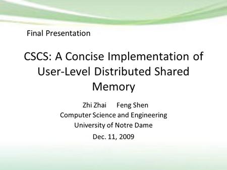 CSCS: A Concise Implementation of User-Level Distributed Shared Memory Zhi Zhai Feng Shen Computer Science and Engineering University of Notre Dame Dec.