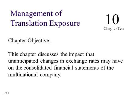 Chapter Objective: This chapter discusses the impact that unanticipated changes in exchange rates may have on the consolidated financial statements of.