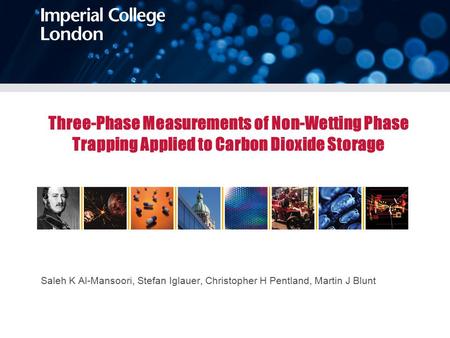 Saleh K Al-Mansoori, Stefan Iglauer, Christopher H Pentland, Martin J Blunt Three-Phase Measurements of Non-Wetting Phase Trapping Applied to Carbon Dioxide.