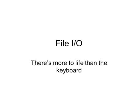 File I/O There’s more to life than the keyboard. Interactive vs. file I/O All of the programs we have seen or written thus far have assumed interaction.