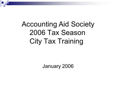 Accounting Aid Society 2006 Tax Season City Tax Training January 2006.