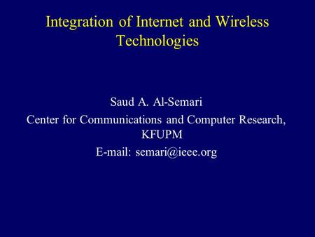Integration of Internet and Wireless Technologies Saud A. Al-Semari Center for Communications and Computer Research, KFUPM