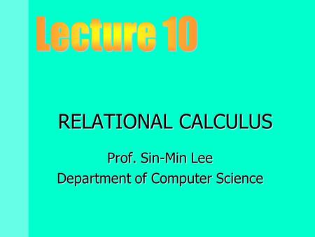 RELATIONAL CALCULUS Prof. Sin-Min Lee Department of Computer Science.