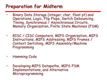 Preparation for Midterm Binary Data Storage (integer, char, float pt) and Operations, Logic, Flip Flops, Switch Debouncing, Timing, Synchronous / Asynchronous.