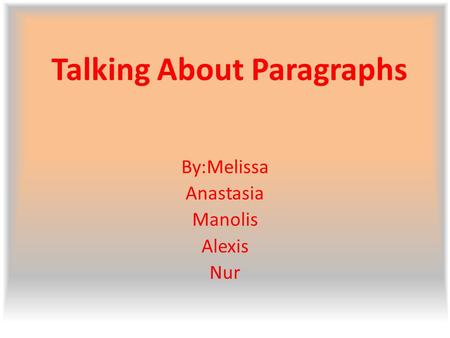 Talking About Paragraphs By:Melissa Anastasia Manolis Alexis Nur.