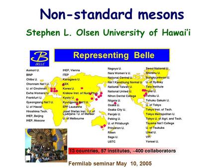 Non-standard mesons Stephen L. Olsen University of Hawai’i Representing Belle Fermilab seminar May 10, 2005.