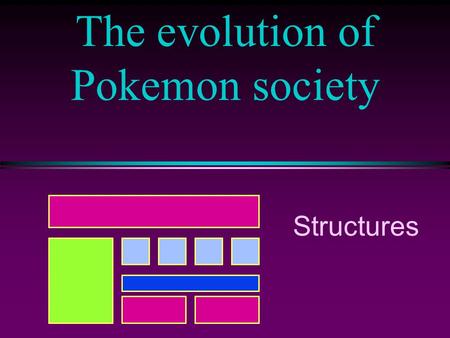 The evolution of Pokemon society Structures. COMP102 Prog. Fundamentals, Structures / Slide 2 “Good Old Days” At first it was Pokemon and his variables.