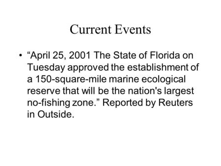 Current Events “April 25, 2001 The State of Florida on Tuesday approved the establishment of a 150-square-mile marine ecological reserve that will be the.