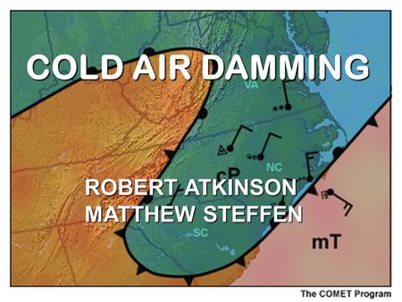 COLD AIR DAMMING ROBERT ATKINSON MATTHEW STEFFEN ROBERT ATKINSON MATTHEW STEFFEN COLD AIR DAMMING.