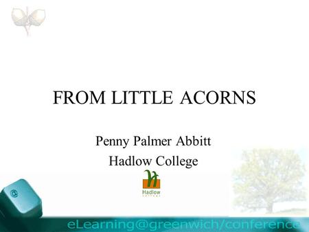 FROM LITTLE ACORNS Penny Palmer Abbitt Hadlow College.