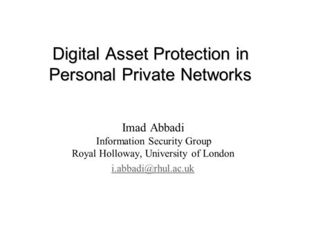 Digital Asset Protection in Personal Private Networks Imad Abbadi Information Security Group Royal Holloway, University of London