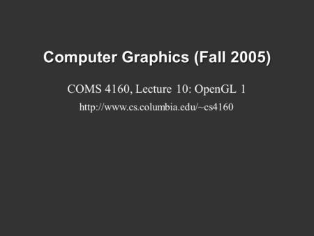 Computer Graphics (Fall 2005) COMS 4160, Lecture 10: OpenGL 1