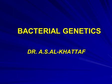 BACTERIAL GENETICS DR. A.S.AL-KHATTAF. Structure and Function of the Genetic Material Chromosomes are cellular structures made up of genes that carry.