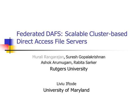 Federated DAFS: Scalable Cluster-based Direct Access File Servers Murali Rangarajan, Suresh Gopalakrishnan Ashok Arumugam, Rabita Sarker Rutgers University.