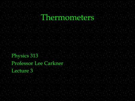 Thermometers Physics 313 Professor Lee Carkner Lecture 3.