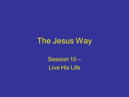 The Jesus Way Session 10 – Live His Life. Introduction Apostles’ teaching: belief & lifestyle First believers – changed minds & hearts Following Jesus.