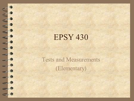 EPSY 430 Tests and Measurements (Elementary) Assessment 4 A general term 4 Includes all the information teachers gather in the classroom 4 A process.