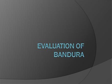 Evaluation of bandura.