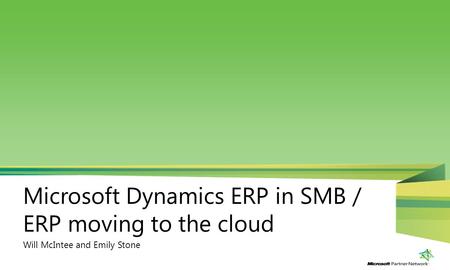1 Microsoft Dynamics ERP in SMB / ERP moving to the cloud Will McIntee and Emily Stone.