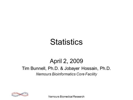 Nemours Biomedical Research Statistics April 2, 2009 Tim Bunnell, Ph.D. & Jobayer Hossain, Ph.D. Nemours Bioinformatics Core Facility.