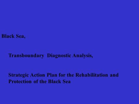 Black Sea, Transboundary Diagnostic Analysis, Strategic Action Plan for the Rehabilitation and Protection of the Black Sea.