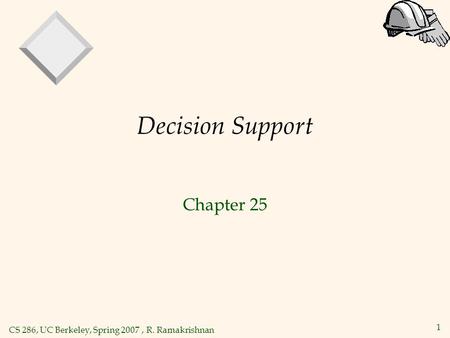 CS 286, UC Berkeley, Spring 2007, R. Ramakrishnan 1 Decision Support Chapter 25.