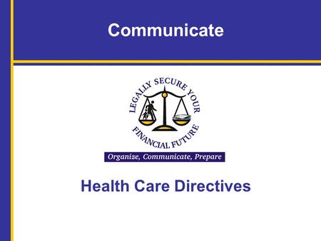 Communicate Health Care Directives. Name of Facilitator, Title Organization Name of Speaker Advance Directives for Health Care Your university logo can.