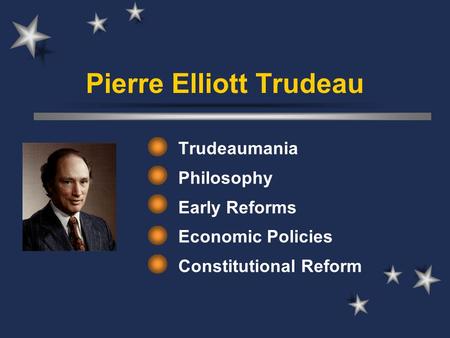 Pierre Elliott Trudeau Trudeaumania Philosophy Early Reforms Economic Policies Constitutional Reform.