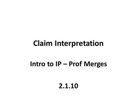 Claim Interpretation Intro to IP – Prof Merges 2.1.10.