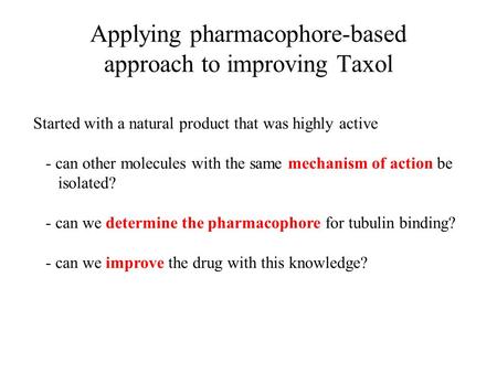 Applying pharmacophore-based approach to improving Taxol Started with a natural product that was highly active - can other molecules with the same mechanism.
