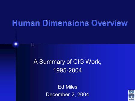 Human Dimensions Overview A Summary of CIG Work, 1995-2004 Ed Miles December 2, 2004.